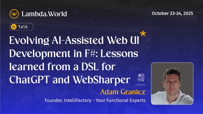 Adam Granicz's talk: "Evolving AI-Assisted Web UI Development in F#: Lessons learned from a DSL for ChatGPT and WebSharper"