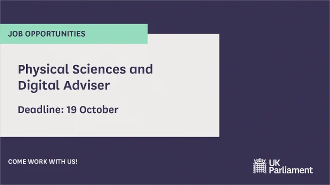 A job opportunity in the Parliamentary Office of Science and Technology in the UK Parliament. 

Text reads:
Physical Sciences and Digital Adviser
Deadline: 19 October
Come work with us!