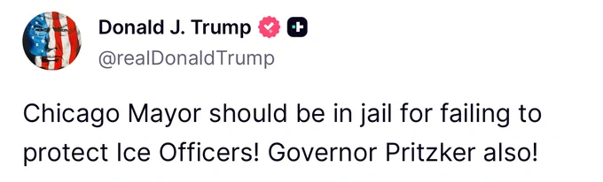 Donald Trump Truth Social Post: Chicago Mayor should be in jail for failing to protect Ice Officers! Governor Pritzker also.