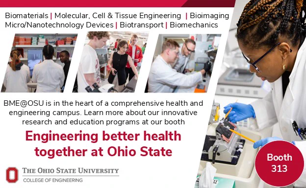 biomaterials, molecular, cell & tissue engineering, bioimaging, micro/nanotechnology devices, biotransport, biomechanics. BME@OSU is in the heart of a comprehensive health and engineering campus. learn more about our innovative research and education programs at our booth. Booth 313