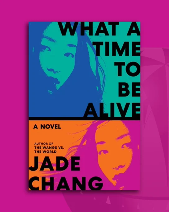 The cover of What a Time to Be Alive by Jade Chang.