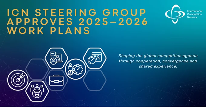 Graphic with ICN logo and text: “ICN Steering Group Approves 2025–2026 Work Plans.” Includes icons of collaboration, data, and strategy with the tagline “Shaping the global competition agenda through cooperation, convergence and shared experience.”