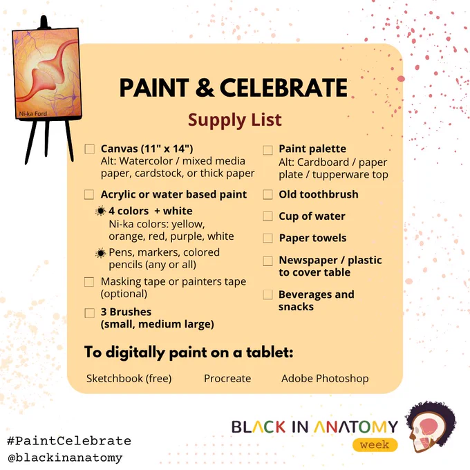  Paint and Celebrate list of materials – Participants in the #PaintCelebrate event with Ni-ka Ford on Thursday, October 16 from 6:30-8 pm ET  will need the following items listed in the picture: one 11x14 sized canvas (or watercolor paper), Acrylic or water-based paint (yellow, red, orange, purple, white or 4 colors and white), three brushes (small, medium, and large), a paint palette (or substitute cardboard, a paper plate, a Tupperware lid, etc.), an old toothbrush, a cup of water, paper towels, newspaper or plastic to cover the table, beverages, and snacks. You can also try to paint with items you may already have (e.g., paper, markers, colored pencils, crayons, etc.) or digitally on a tablet or computer using a media app (e.g., Sketchbook, Procreate, Photoshop, etc).