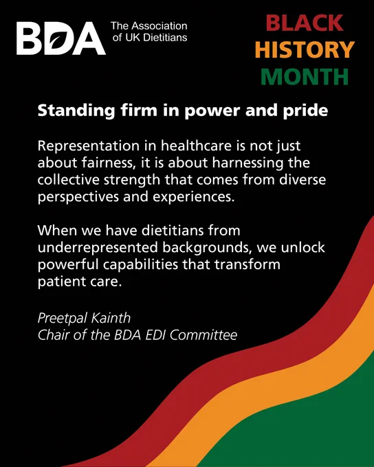 Standing firm in power and pride

Representation in healthcare is not just about fairness, it is about harnessing the collective strength that comes from diverse perspectives and experiences. 

When we have dietitians from underrepresented backgrounds, we unlock powerful capabilities that transform
patient care.

Preetpal Kainth
Chair of the BDA EDI Committee