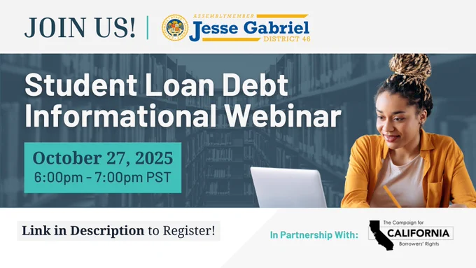 Join us! Logo for Assemblymember Jesse Gabriel (AD 46). Student Loan Debt Informational Webinar. October 27, 2025. 6-7 pm PST. Link in Description to Register! In partnership with the Campaign for California Borrowers’ Rights.