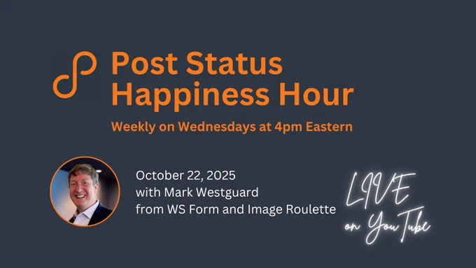 Post Status Happiness Hour
Weekly on Wednesdays at 4pm Eastern

October 22, 2025
with Mark Westguard 
from WS Form and Image Roulette