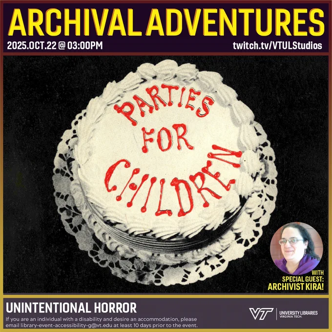 Promo for Archival Adventures Episode: Unintentional Horror with Special Guest Archivist Kira. Featured is a black and white picture of a round layer cake. On it, in bright red icing are the words "Parties for Children". The combination of the black and white cake and red icing is evocative of classic horror movie aesthetics. Instructions on accessibility accommodations are included at the bottom of the promo: If you are an individual with a disability and desire an accommodation, please email library-event-accessibility-g@vt.edu at least 10 days prior to the event.