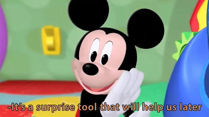 Meme image: _It_s a Surprise Tool That Will Helps Us Later_ - Mickey Mouse Clubhouse, Disney.jpg