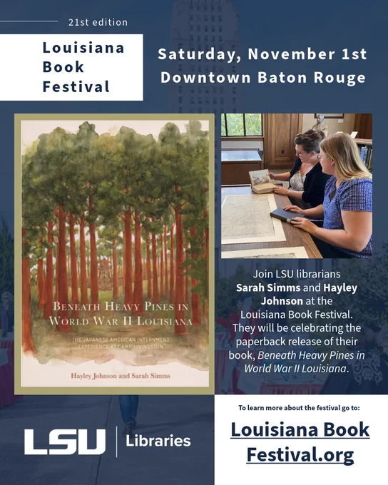 Join LSU librarians Sarah Simms and Hayley Johnson at the Louisiana Book Festival. They will be celebrating the paperback release of their book, Beneath Heavy Pines in World War II Louisiana. Saturday, November 1st, Downtown Baton Rouge. To learn more about the festival go to LouisianaBookFestival.org. 
