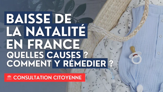 Consultation citoyenne
Baisse de la natalité en France : 
Quelles causes ?
Et quels moyens pour y remédier ?