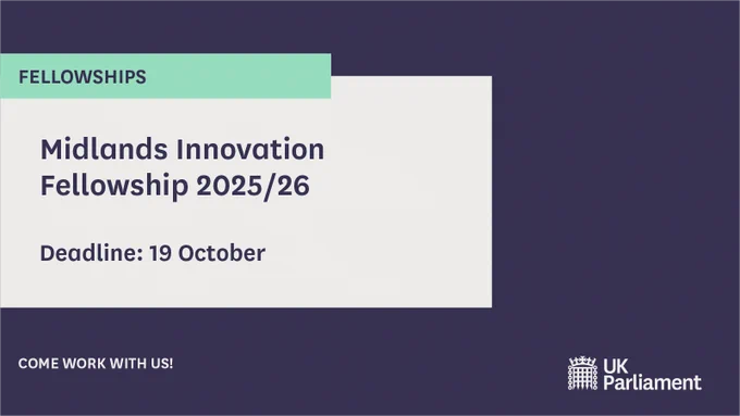 A fellowship opportunity in the Parliamentary Office of Science and Technology in the UK Parliament. 

Text reads:
Midlands Innovation Fellowship 2025/26
Deadline 19 October
Come work with us!