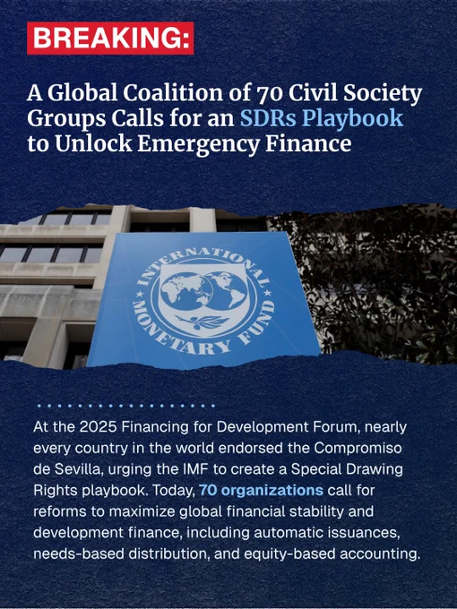 Photo showing outside and logo of the IMF

A Global Coalition of 70 Civil Society Groups Calls for an SDRs Playbook to Unlock Emergency Finance

At the 2025 Financing for Development Forum, nearly every country in the world endorsed the Compromiso de Sevilla, urging the IMF to create a Special Drawing Rights playbook. Today, 70 organizations call for reforms to maximize global financial stability and development finance, including automatic issuances, needs-based distribution, and equity-based accounting.

Photo showing logon of the IMF