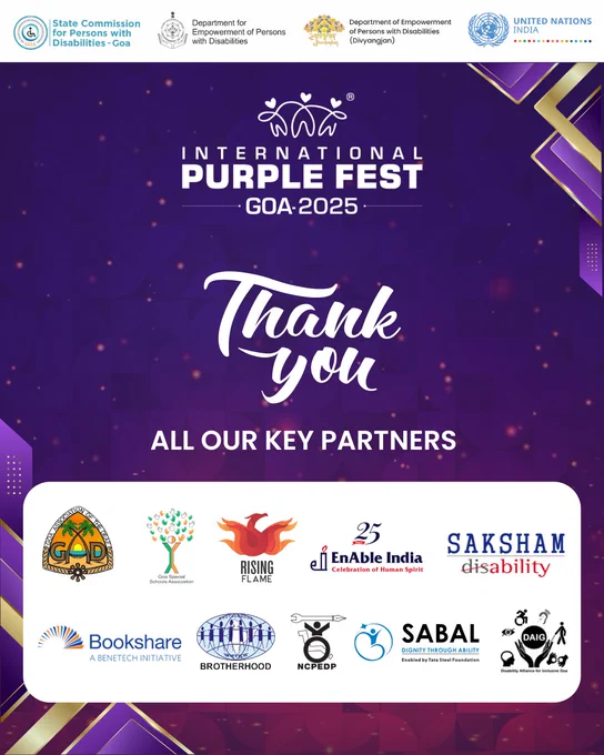 Image description: This image features the logos of the State Commission for Persons with Disabilities, Department of Empowerment of Persons with Disabilities, Department of Empowerment of Persons with Disabilities (Divyangjan), and the United Nations India at the top.

Below them appears the International Purple Fest Goa 2025 logo.

In the center, the words “Thank You” are displayed in a stylish, decorative font, followed by the text “to all our key partners” beneath it.

At the bottom, the logos of all key partners are arranged neatly.
