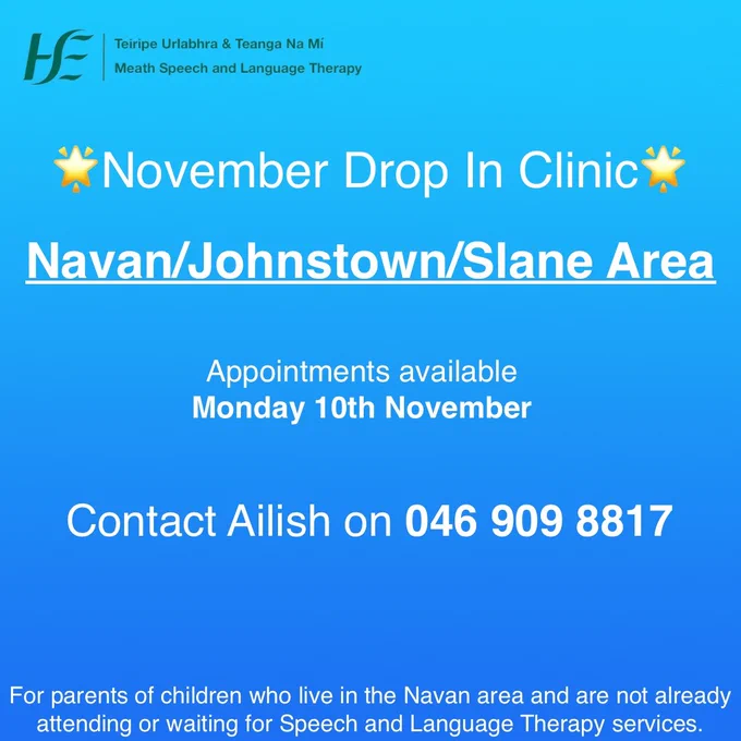 Title: November Drop In Clinic
Navan/Johnstown/Slane Area
Text: Appointments available Monday 10th November.
Contact Ailish on 046 909 8817.
For parents of children who live in the Navan area and are not already attending or waiting for Speech and Language Therapy services.
Background: Blue