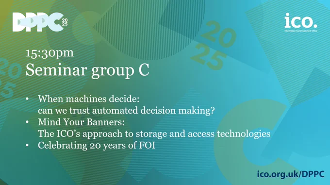 Blue and green DPPC branding and logos. The text reads: "15:30pm, Seminar group C. Choose from:

When machines decide: can we trust automated decision making? 
Mind Your Banners: The ICO’s approach to storage and access technologies 
Celebrating 20 years of FOI"