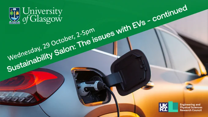 Photo of an electric car charging. Logos of the University of Glasgow and EPSRC. Text: Wednesday 29 October 2-5pm. Sustainability Salon: The issues with EVs - continued.