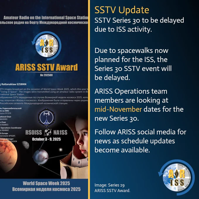 The image is an update from ARISS regarding the SSTV Series 30 event, which is delayed due to planned spacewalks on the ISS. The ARISS Operations team is considering mid-November dates for the new Series 30 schedule. Updates will be shared via ARISS social media. The image also features the ARISS SSTV Award certificate for World Space Week 2025, dated October 3-9, 2025, and includes an image from Series 29.

