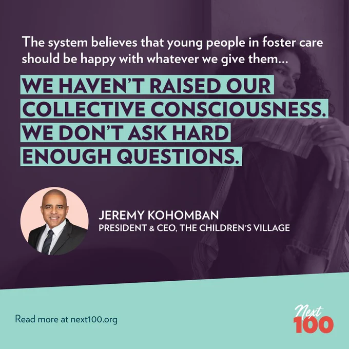 Pull quote from Cheyanne Deopersaud’s interview with Jeremy Kohomban: “The system believes that young people in foster care should be happy with whatever we give them...We haven’t raised our collective consciousness. We don’t ask hard enough questions.”