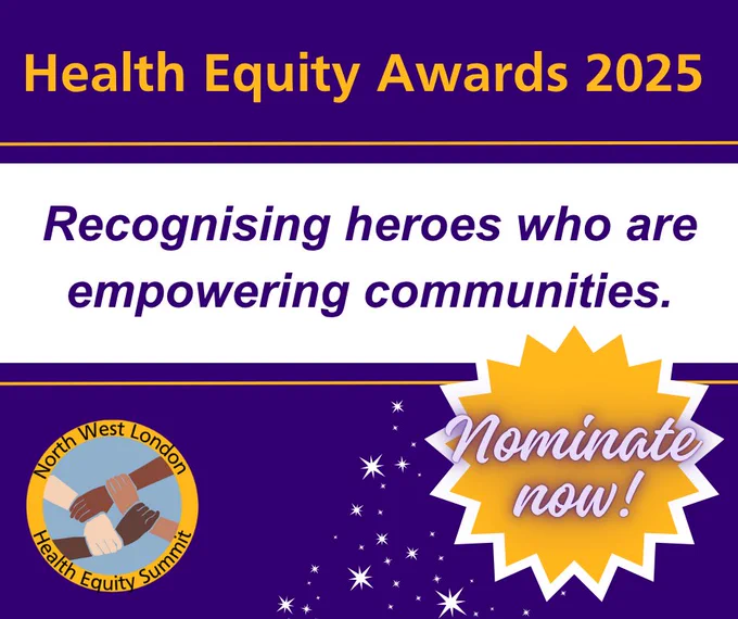 Purple background
Header: Health Equity Awards 2025
Strapline: Recognising heroes whoa re empowering communities
Bottom left: logo
Bottom right: Nominate now!