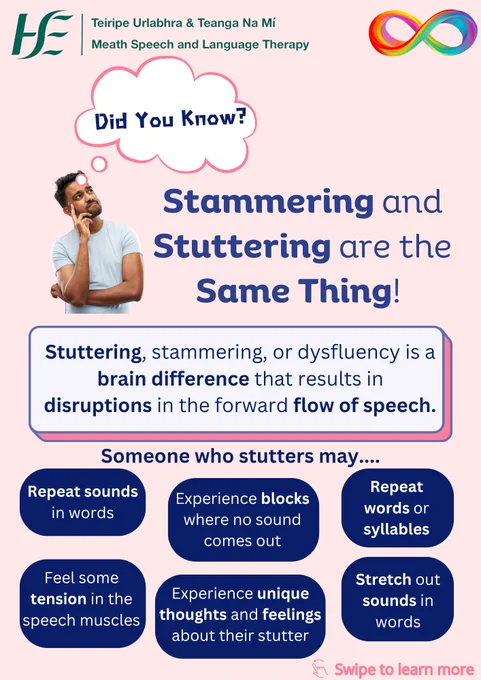Title: Did you know? Stammering and stuttering are the same thing!
Picture: Mam visibly thinking
Text:
Stuttering, stammering, or dysfluency is a brain difference that results in disruptions in the forward flow of speech. 
Someone who stutters might:
-Repeat sounds in words.
-Repeat words or syllables.
-Have 'blocks' where no words come out.
-Stretch out sounds in words.
-Feel tension in their speech muscles.
-Have a range of thoughts and feelings about their stutter.