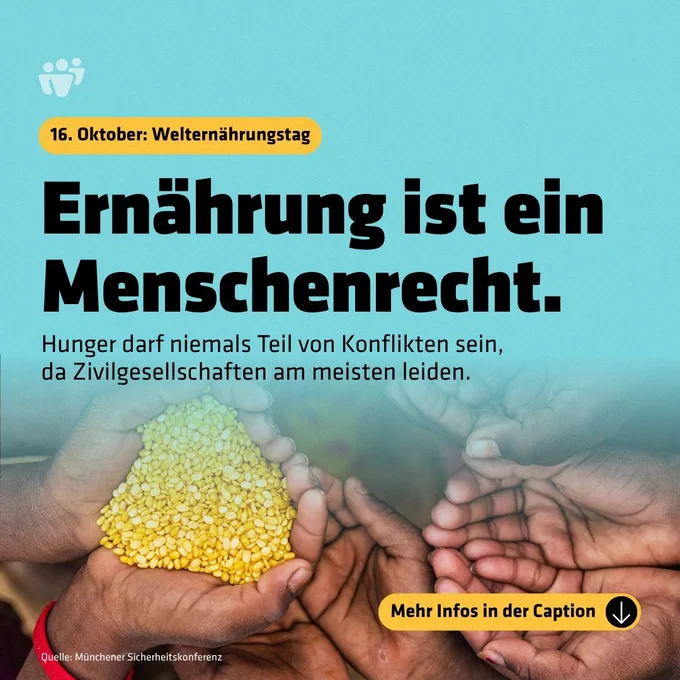 Mehrere Hände halten gelbe Körner. Text in einer gelben Pille: 16. Oktober: Welternährungstag. Darunter „Ernährung ist ein Menschenrecht. Hunger darf nie Teil von Konflikten sein, da Zivilgesellschaften am meisten leiden". Unten recht in einer gelben Pille: Mehr Infos in der Caption.