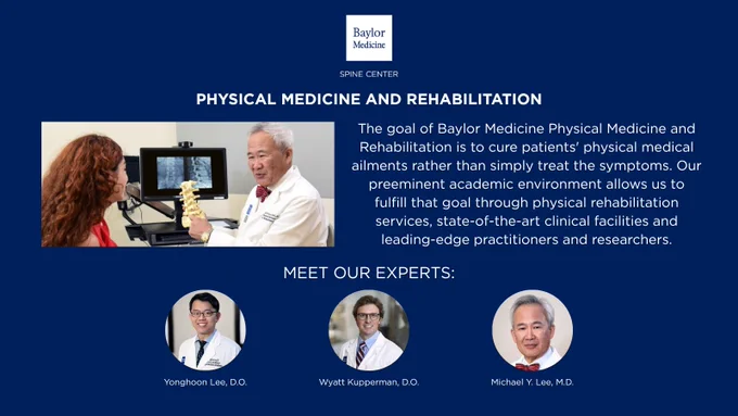 Physical Medicine and Rehabilitation: The goal of Baylor Medicine PMR is to cure patients' physical medical ailments rather than simply treat the symptoms. Our preeminent academic environment allows us to fulfill that goal through physical rehabilitation services, state-of-the-art clinical facilities and leading-edge practitioners and researchers.

Meet Our Experts: Yonghoon Lee, D.O., Wyatt Kupperman, D.O., Michael Y. Lee, M.D.