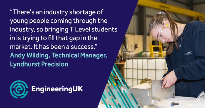 “There's an industry shortage of young people coming through the industry, so bringing T Level students in is trying to fill that gap in the market. It has been a success.” Andy Wilding, Technical Manager, Lyndhurst Precision