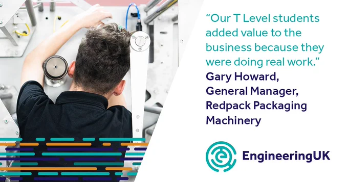 "Our T Level students added value to the business because they were doing real work.” Gary Howard, General Manager, Redpack Packaging Machinery