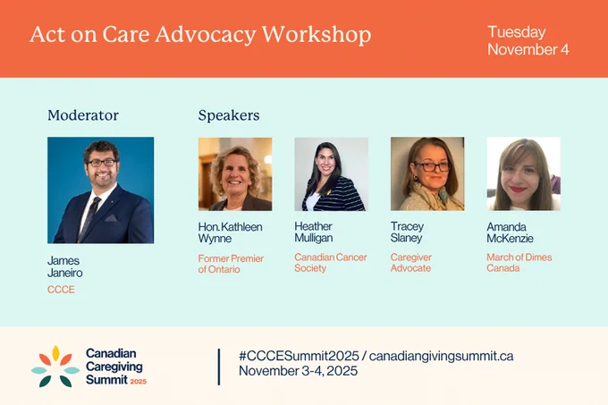 Light blue background with an orange border on top. In the middle are speaker headshots for the Act On Care Advocacy Workshop, featuring moderator James Janeiro and speakers Hon. Kathleen Wynne, Heather Mulligan, Tracy Slaney and Amanda McKenzie. 