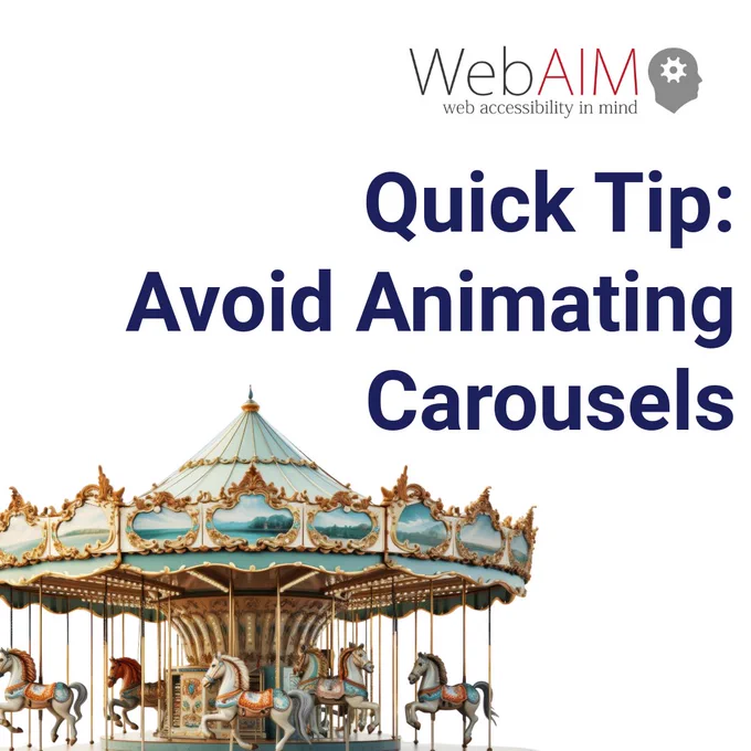 WebAIM (web accessibility in mind) Quick Tip: Avoid Animating Carousels. Photo of a vintage carousel with ornate decorations and several horses.