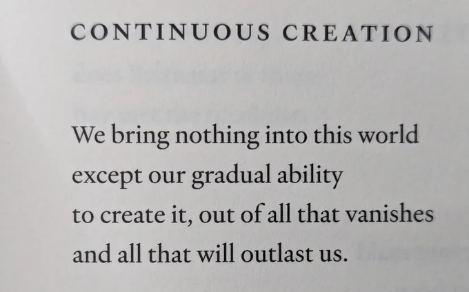CONTINUOUS CREATION

We bring nothing into this world
except our gradual ability
to create it, out of all that vanishes
and all that will outlast us.