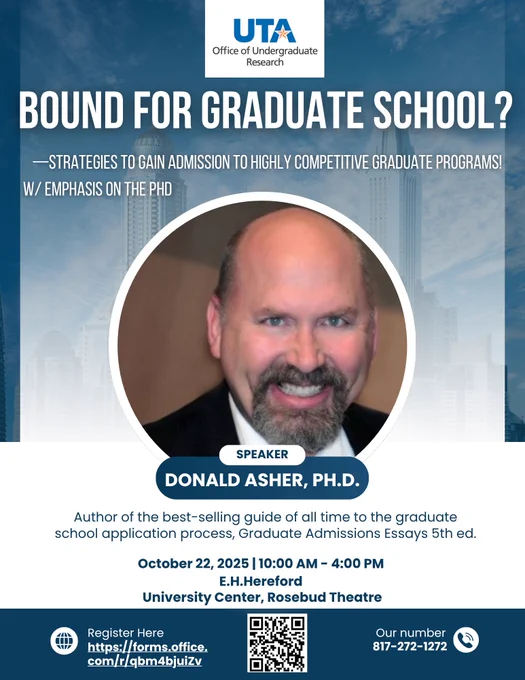 Flyer titled “Bound for Graduate School?” advertising the 2025 Fall Graduate Bootcamp featuring Donald Asher, Ph.D., author of Graduate Admissions Essays (5th ed.). The event takes place on October 22, 2025, from 10:00 AM to 4:00 PM at the E.H. Hereford University Center, Rosebud Theatre. The flyer highlights “Strategies to Gain Admission to Highly Competitive Graduate Programs—with Emphasis on the Ph.D.” It includes a registration link (https://forms.office.com/r/qbm4bjuiZv
) and contact number (817-272-1272).