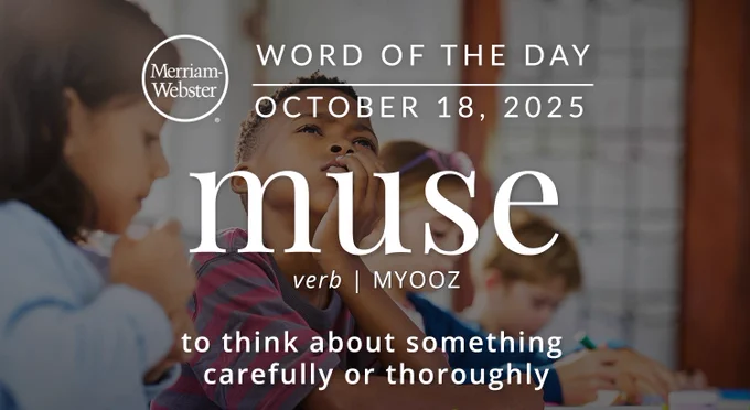 Merriam-Webster Word of the Day for October 18, 2025 'muse' verb | MYOOZ "to think about something carefully or thoroughly" Background Image: kids thinking