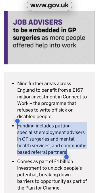A gov.uk news slide says: “JOB ADVISERS to be embedded in GP surgeries as more people offered help into work.” The notice highlights £167 million invested into Connect to Work in nine areas and mentions funding for specialist employment advisers in GP and mental health settings, supported by community-based referral partners.  
Full source: UK Government, “Job advisers to be embedded in GP surgeries as tens of thousands more sick and disabled people offered help into work,” 2025.  
Link: https://www.gov.uk/government/news/job-advisers-to-be-embedded-in-gp-surgeries-as-tens-of-thousands-more-sick-and-disabled-people-offered-help-into-work