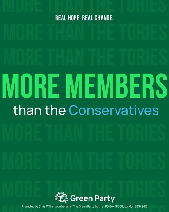 REAL HOPE. REAL CHANGE.
MORE MEMBERS than the Conservatives
Green Party
Promoted by Chris Williams on behalf of The Green Party, both at PO Box 78066, London SE16 9GQ