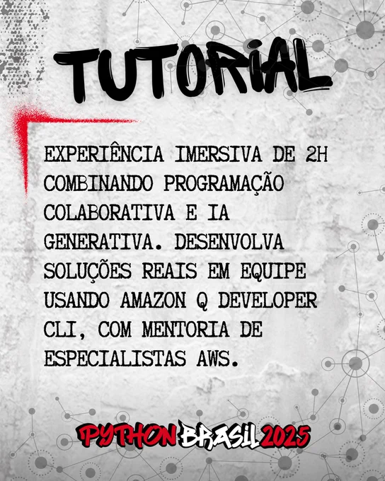 Fundo que mostra uma parede cinza, com alguns sinais de grafitti.
Desenhos parecidos com grafos nas bordas superior e inferior direita.
"Tutorial" escrito na parte superior, em uma fonte preta que simula tinta.
Uma canto feito para simular um spray vermelho que delimita o conteúdo:
"Experiência imersiva de 2h combinando programação colaborativa e IA generativa. Desenvolva soluções reais em equipe usando Amazon Q Developer CLI, com mentoria de especialistas AWS."

E a logo da Python Brasil 2025 em vermelho e preto na parte inferior