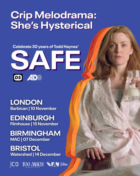 Text on a blue background says "Crip Melodrama: She's Hysterical. Celebrate 30 years of Todd Haynes' SAFE. London, Barbican, 10 November. Edinburgh, Filmhouse, 15 November. Birmingham, MAC, 7 December. Bristol, Watershed, 14 November". The signs for Descriptive Subtitles and Audio Description are under the film title, and the ICO, Too Much: Melodrama On Film, and BFI FAN/National Lottery logos are at the bottom. On the right is a woman with red hair. She is dressed in a pink night gown and holds a glass of milk. Two red shadows of her silhouette are positioned slightly to her left.