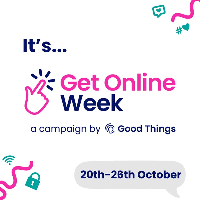 White background. Bold navy blue text reads: "It's..." Get Online Week logo in the centre middle. Further navy blue text in a light grey speech bubble at the bottom right reads: "20th-26th October." Series of icons to the top left - a teal speech bubble with a heart in it, a bright pink squiggly line and a teal hashtag symbol with a heart to the right. Also a series of icons to the bottom left - a teal WiFi symbol, a bright pink squiggly line and a teal lock.