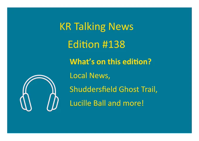 A teal background with yellow text announcing, 'KR Talking News Edition #138.' Below, it lists the contents of the edition: ‘What’s on this edition? Local News, Shuddersfield Ghost Trail, Lucille Ball and more!' A white outline of headphones is displayed in the bottom left corner.