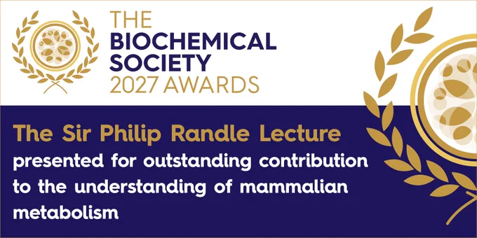 The Biochemical Society 2027 Awards
The Sir Phillip Randle lecture presented for outstanding contribution to the understanding of mammalian metabolism
