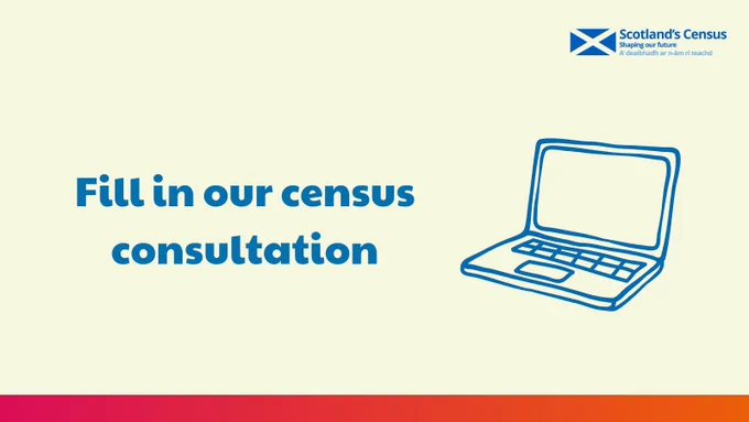 Blue text which reads 'fill in our census consultation' with a simple laptop illustration on a parchment coloured background and Scotland's Census logo.