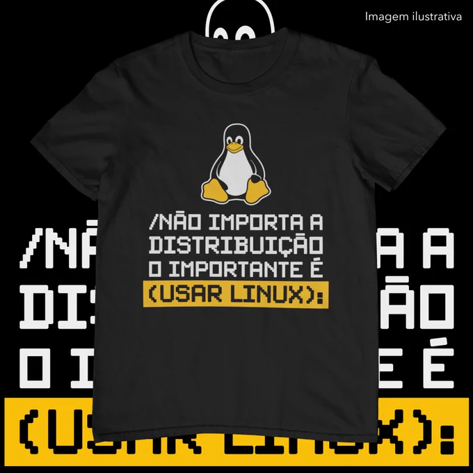 Uma camiseta preta com a ilustração do mascote Tux, o pinguim do Linux, acima da frase em estilo pixelado: “/NÃO IMPORTA A DISTRIBUIÇÃO O IMPORTANTE É (USAR LINUX):”, com a parte “(USAR LINUX):” destacada em fundo amarelo.