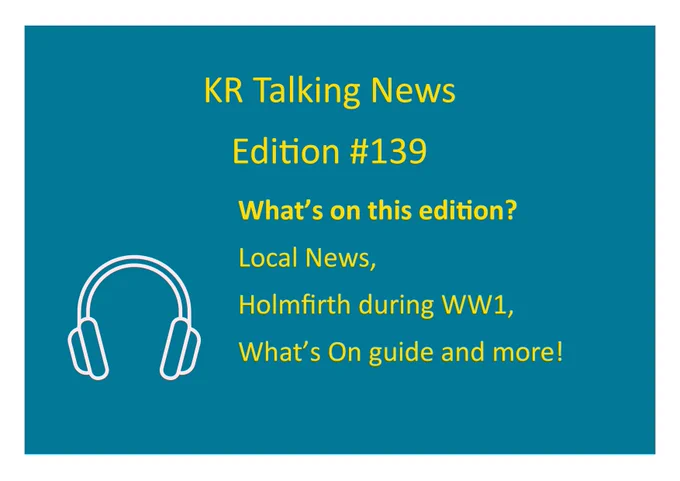 A teal background with yellow text announcing, 'KR Talking News Edition #139.' Below, it lists the contents of the edition: ‘What’s on this edition? Local News, Holmfirth during WW1, What’s On guide and more! A white outline of headphones is displayed in the bottom left corner.
