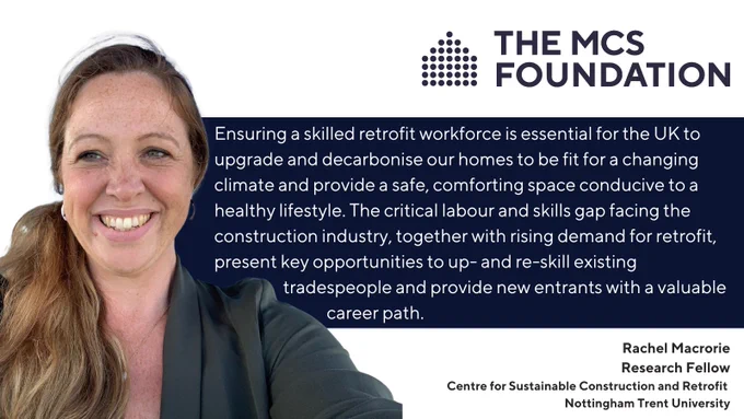 A quote card featuring Rachel Macrorie, Research Fellow at the Centre for Sustainable Construction and Retrofit, Nottingham Trent University. Rachel states: "Ensuring a skilled retrofit workforce is essential for the UK to upgrade and decarbonise our homes to be fit for a changing climate and provide a safe, comforting space conducive to a healthy lifestyle. The critical labour and skills gap facing the construction industry, together with rising demand for retrofit, present key opportunities to up- and re-skill existing tradespeople and provide new entrants with a valuable career path".