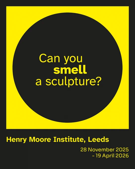 A black circle sits in a yellow square, with the words 'Can you smell a sculpture?' in yellow writing in the centre. Underneath are the words 'Henry Moore Institute, Leeds' and '28 November 2025 - 19 April 2026'
