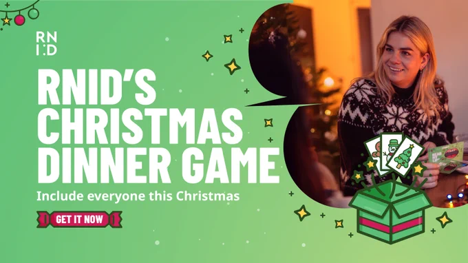 Light green background. White text that reads "RNID's Christmas Dinner Game. Include everyone this Christmas." with a red cracker and white writing that reads "get it now". There is a photo of a blonde woman wearing a Christmas jumper with one of the Christmas Dinner Game cards in her hand. An icon of an open present is shown with 3 cards above it.