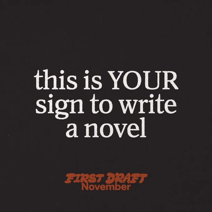 this is YOUR sign to write a novel

First Draft November