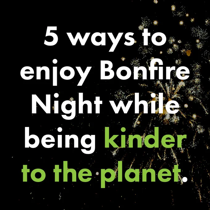Poster with text '5 ways to enjoy Bonfire Night while being kinder to the planet.' on a dark background with golden spark-like splatters.