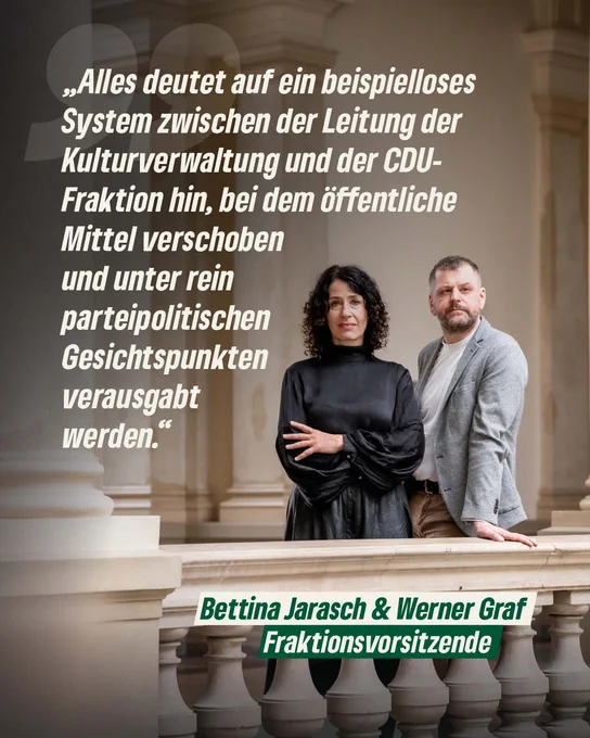 Bettina Jarasch und Werner Graf stehen nebeneinander an einem steinernen Geländer in einem historischen Gebäude. Beide blicken ernst in die Kamera. Links im Bild steht ein Zitat in weißer Schrift: „Alles deutet auf ein beispielloses System zwischen der Leitung der Kulturverwaltung und der CDU-Fraktion hin, bei dem öffentliche Mittel verschoben und unter rein parteipolitischen Gesichtspunkten verausgabt werden.“ Unten im Bild steht in grüner Schrift: „Bettina Jarasch & Werner Graf, Fraktionsvorsitzende.“