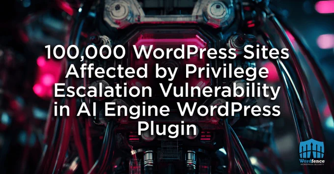100,000 WordPress Sites Affected by Privilege Escalation Vulnerability in AI Engine WordPress Plugin
